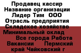 Продавец-кассир › Название организации ­ Лидер Тим, ООО › Отрасль предприятия ­ Складское хозяйство › Минимальный оклад ­ 16 000 - Все города Работа » Вакансии   . Пермский край,Чайковский г.